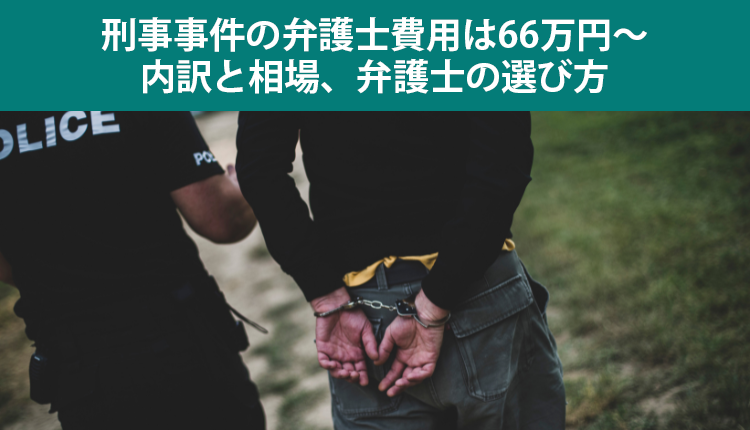 刑事事件の弁護士費用は66万円～。内訳と相場、弁護士の選び方