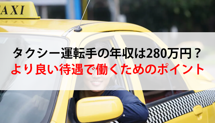 タクシー運転手の年収は280万円？より良い待遇で働くためのポイント